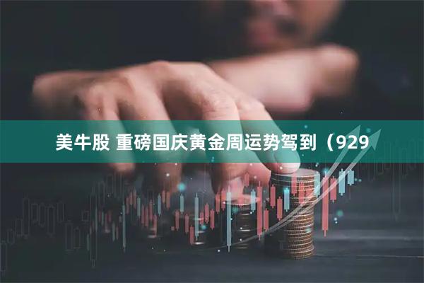 美牛股 重磅国庆黄金周运势驾到（929