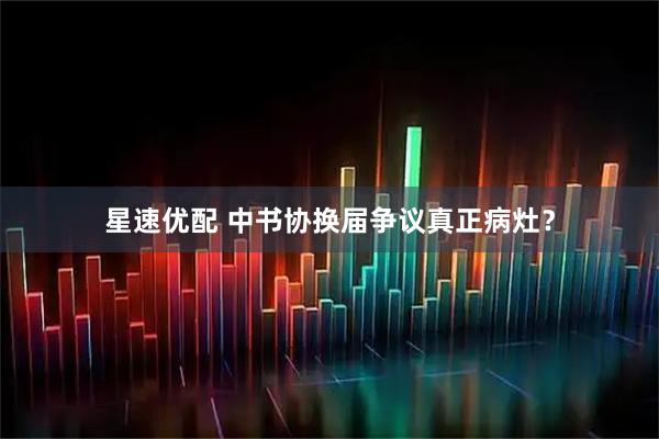 星速优配 中书协换届争议真正病灶？