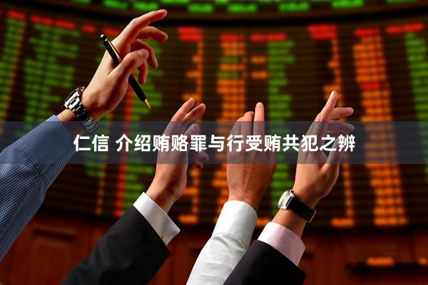 仁信 介绍贿赂罪与行受贿共犯之辨